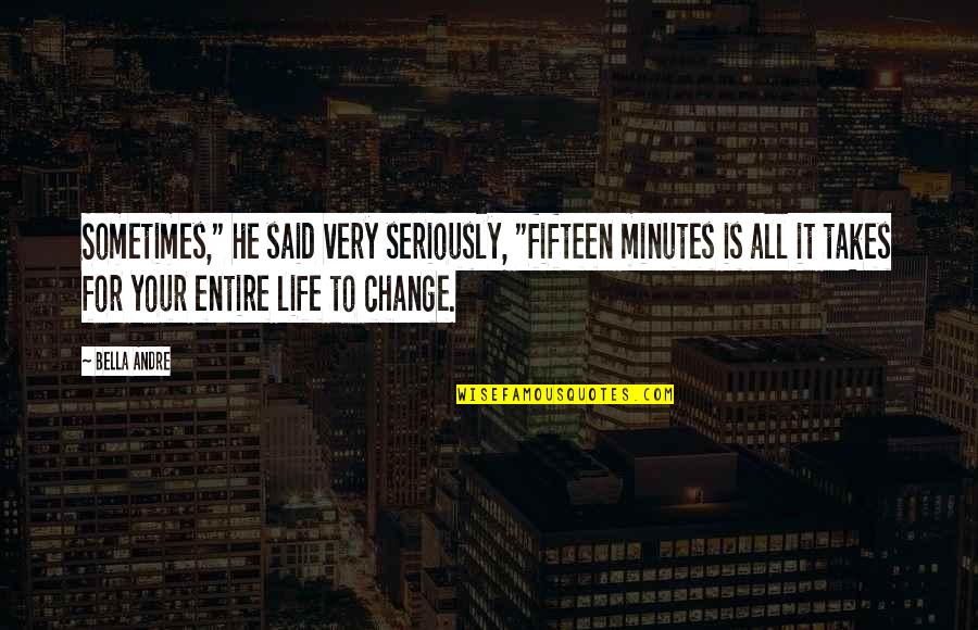 Bella Andre Quotes By Bella Andre: Sometimes," he said very seriously, "fifteen minutes is Bella Andre Quotes By Bella Andre: Sometimes," he said very seriously, "fifteen minutes is