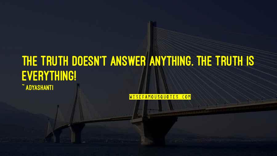 Bella Chagall Quotes By Adyashanti: The Truth doesn't answer anything. The Truth IS