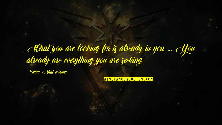 Bella Ciao Quotes By Thich Nhat Hanh: What you are looking for is already in Bella Ciao Quotes By Thich Nhat Hanh: What you are looking for is already in
