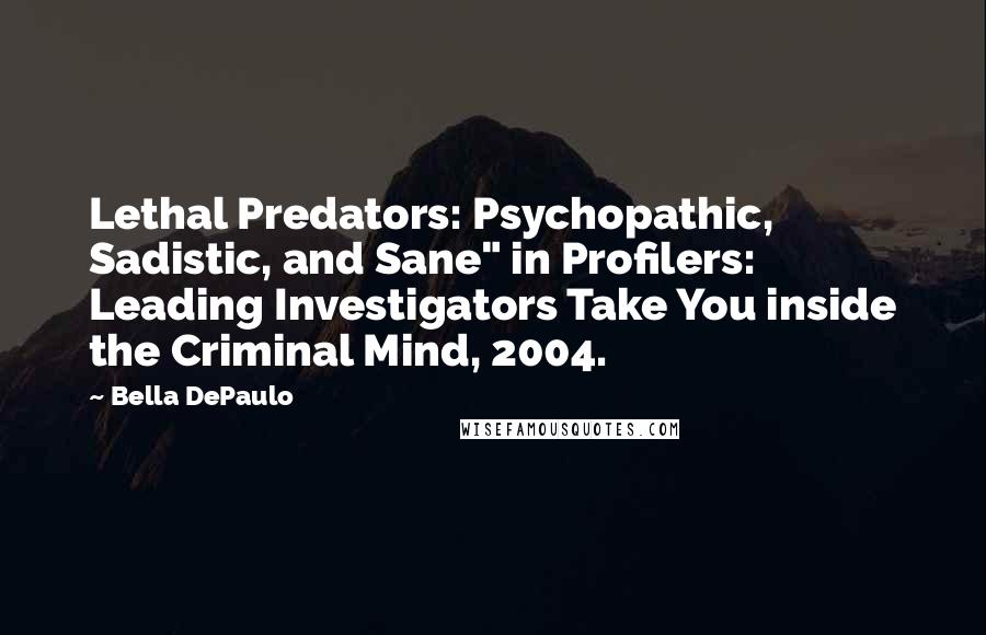 Bella DePaulo quotes: Lethal Predators: Psychopathic, Sadistic, and Sane" in Profilers: Leading Investigators Take You inside the Criminal Mind, 2004.