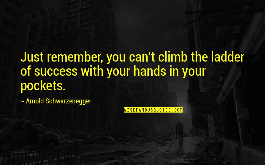 Bella Describing Edward Quotes By Arnold Schwarzenegger: Just remember, you can't climb the ladder of Bella Describing Edward Quotes By Arnold Schwarzenegger: Just remember, you can't climb the ladder of