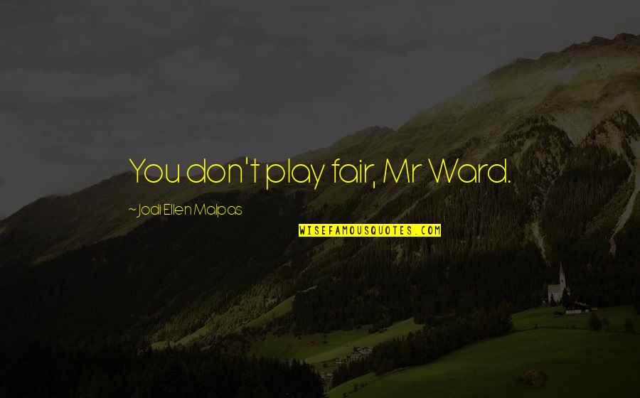 Bella Describing Edward Quotes By Jodi Ellen Malpas: You don't play fair, Mr Ward. Bella Describing Edward Quotes By Jodi Ellen Malpas: You don't play fair, Mr Ward.