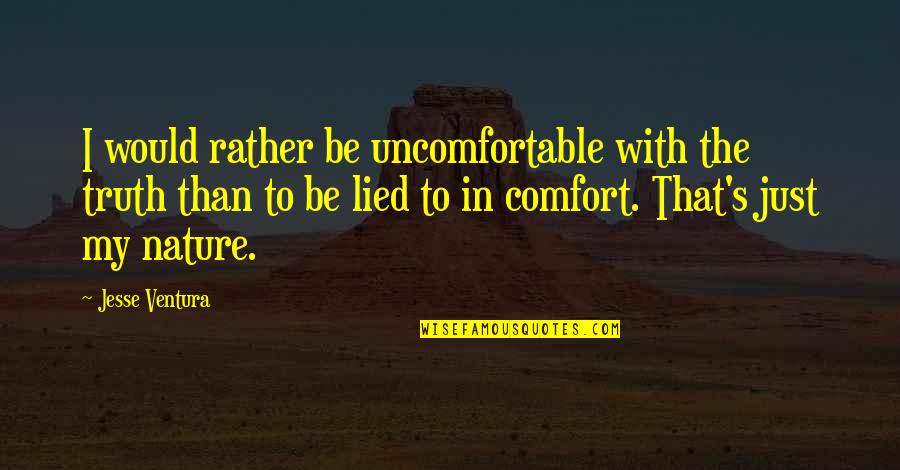 Bella Donna Quotes By Jesse Ventura: I would rather be uncomfortable with the truth