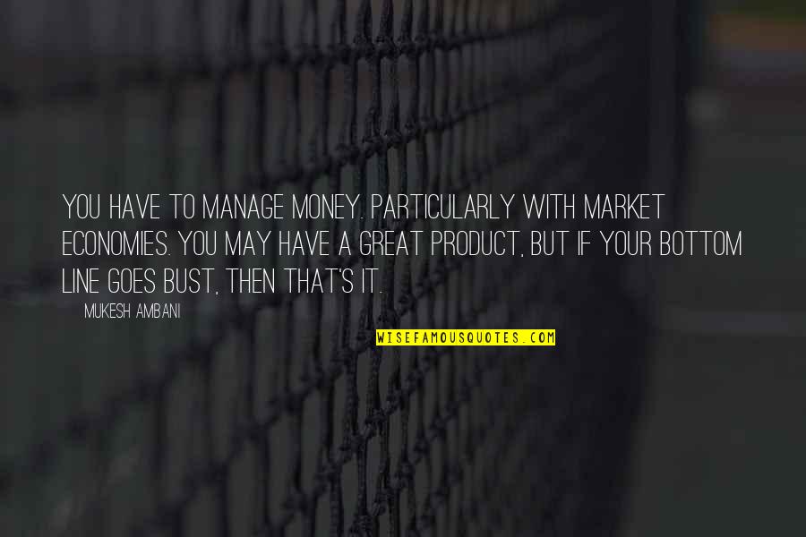 Bella Donna Quotes By Mukesh Ambani: You have to manage money. Particularly with market