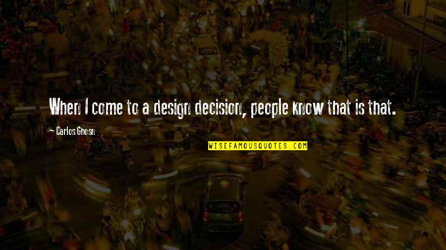 Bella Edward Cullen Quotes By Carlos Ghosn: When I come to a design decision, people Bella Edward Cullen Quotes By Carlos Ghosn: When I come to a design decision, people