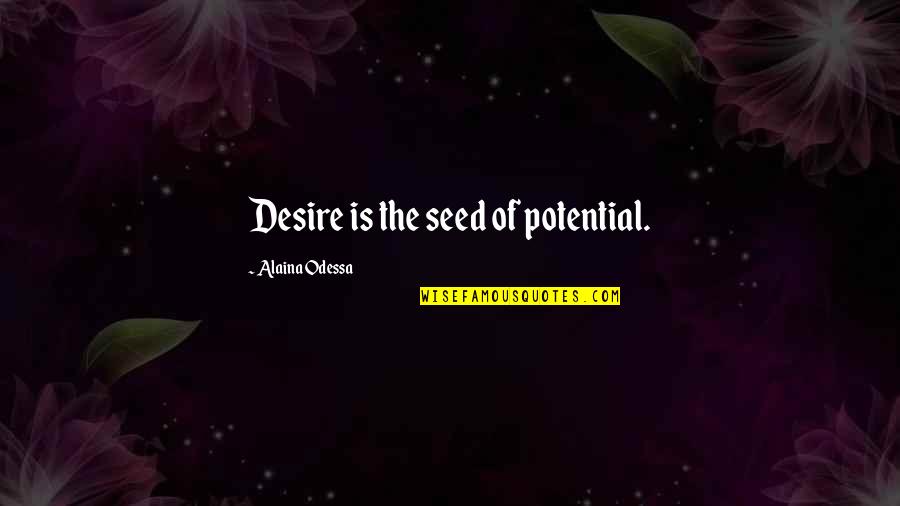 Bella Edward Leaving Quotes By Alaina Odessa: Desire is the seed of potential.