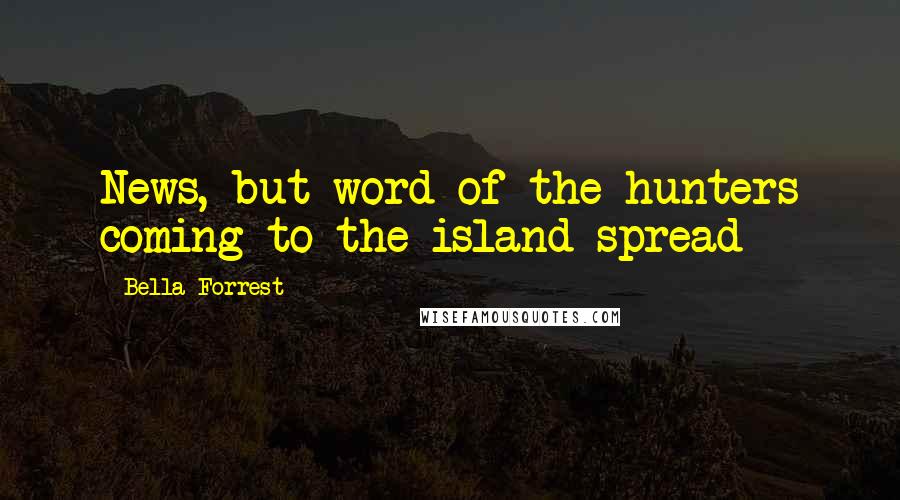 Bella Forrest quotes: News, but word of the hunters coming to the island spread