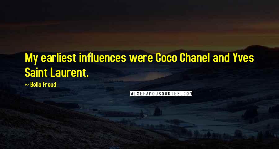 Bella Freud quotes: My earliest influences were Coco Chanel and Yves Saint Laurent.