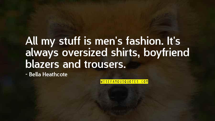 Bella Heathcote Quotes By Bella Heathcote: All my stuff is men's fashion. It's always