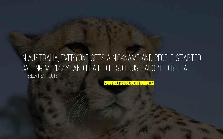 Bella Heathcote Quotes By Bella Heathcote: In Australia, everyone gets a nickname and people Bella Heathcote Quotes By Bella Heathcote: In Australia, everyone gets a nickname and people