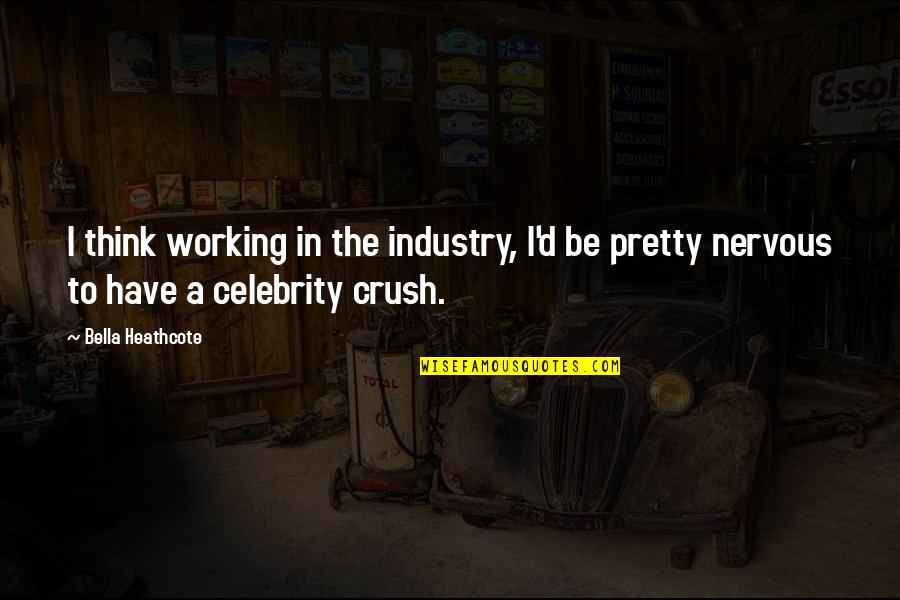 Bella Heathcote Quotes By Bella Heathcote: I think working in the industry, I'd be Bella Heathcote Quotes By Bella Heathcote: I think working in the industry, I'd be
