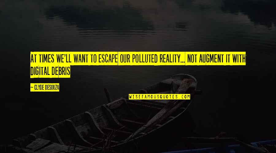 Bella Heathcote Quotes By Clyde DeSouza: At times we'll want to escape our polluted Bella Heathcote Quotes By Clyde DeSouza: At times we'll want to escape our polluted