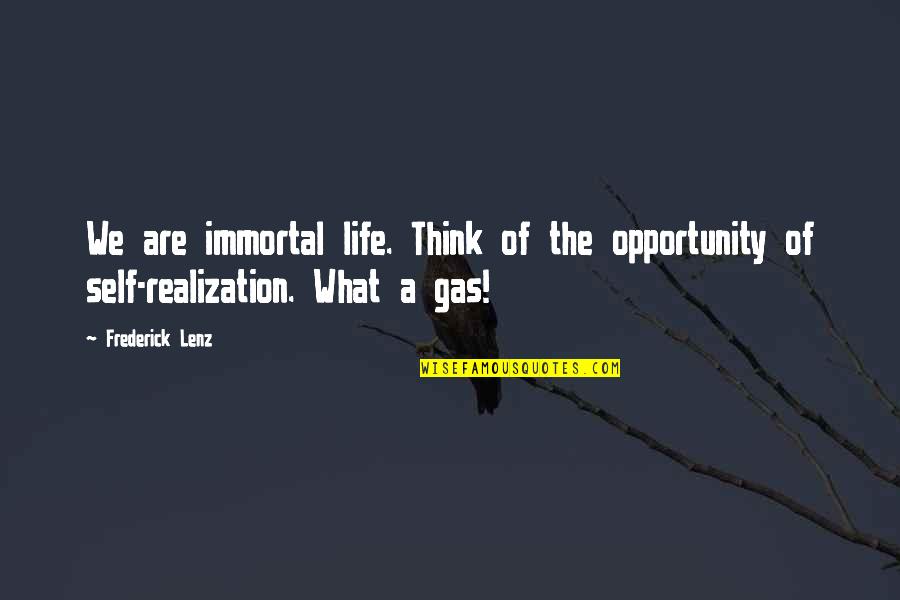 Bella Heathcote Quotes By Frederick Lenz: We are immortal life. Think of the opportunity Bella Heathcote Quotes By Frederick Lenz: We are immortal life. Think of the opportunity