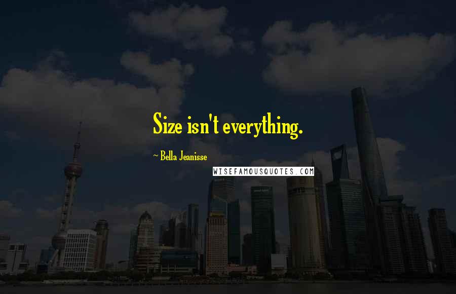 Bella Jeanisse quotes: Size isn't everything.