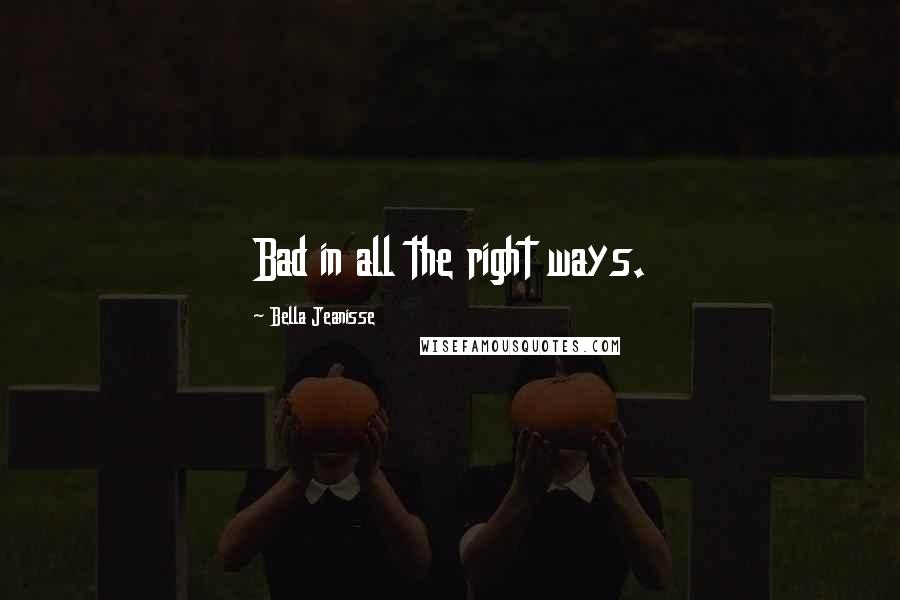 Bella Jeanisse quotes: Bad in all the right ways.