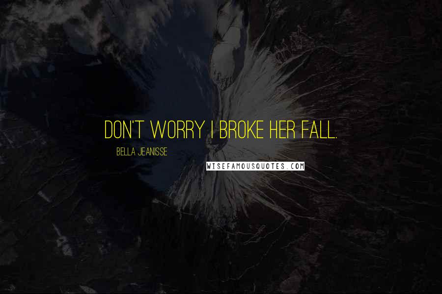 Bella Jeanisse quotes: Don't worry I broke her fall.