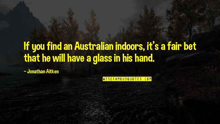 Bella Mackie Quotes By Jonathan Aitken: If you find an Australian indoors, it's a