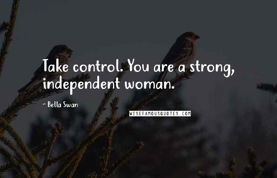 Bella Swan quotes: Take control. You are a strong, independent woman.