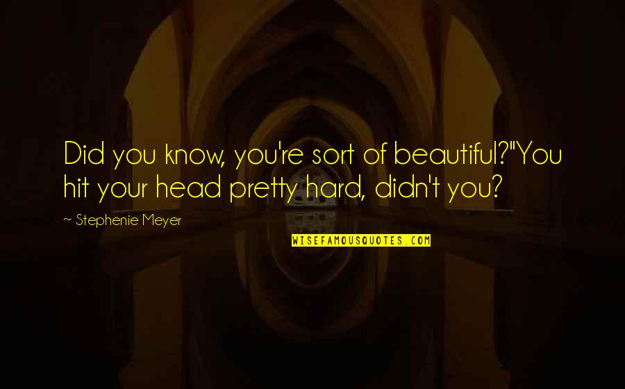 Bella Swan Quotes By Stephenie Meyer: Did you know, you're sort of beautiful?''You hit