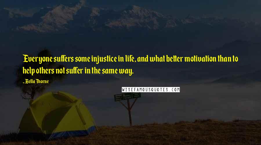 Bella Thorne quotes: Everyone suffers some injustice in life, and what better motivation than to help others not suffer in the same way.