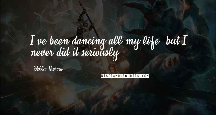 Bella Thorne quotes: I've been dancing all my life, but I never did it seriously.