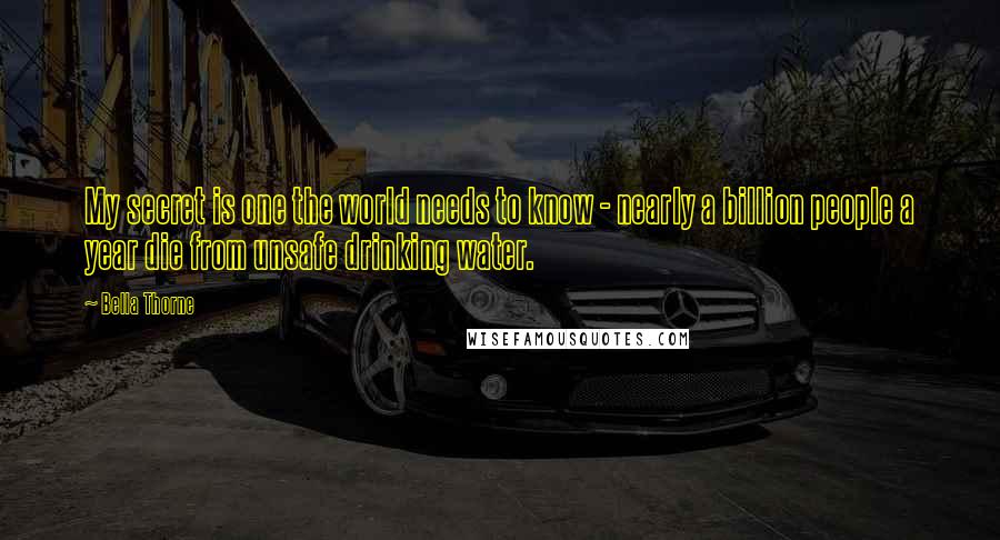 Bella Thorne quotes: My secret is one the world needs to know - nearly a billion people a year die from unsafe drinking water.