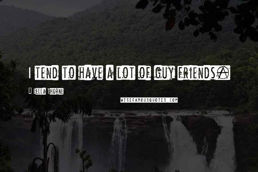 Bella Thorne quotes: I tend to have a lot of guy friends.