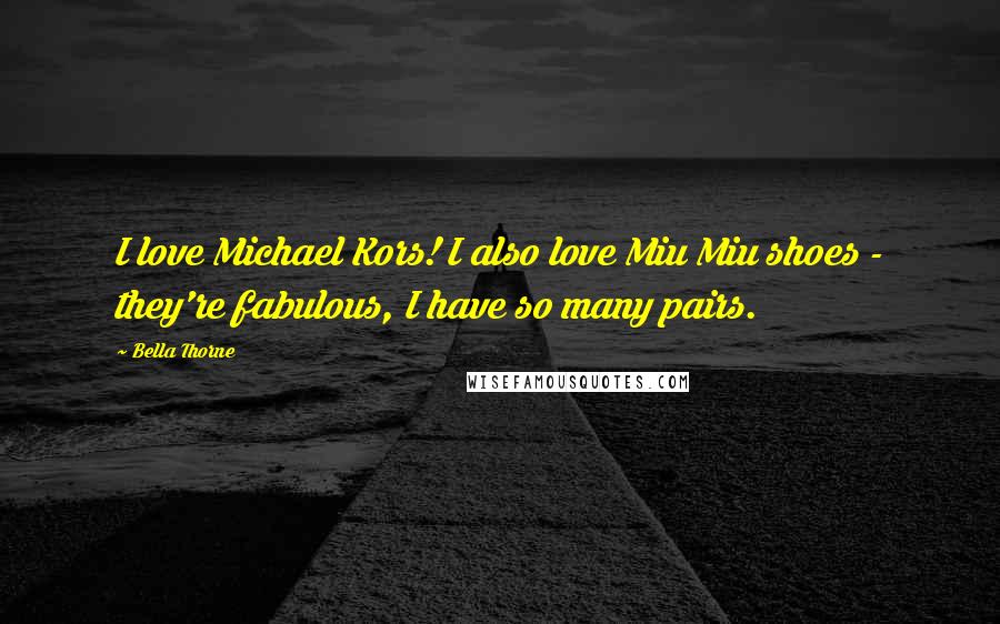 Bella Thorne quotes: I love Michael Kors! I also love Miu Miu shoes - they're fabulous, I have so many pairs.