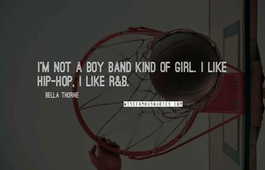 Bella Thorne quotes: I'm not a boy band kind of girl. I like hip-hop, I like R&B.