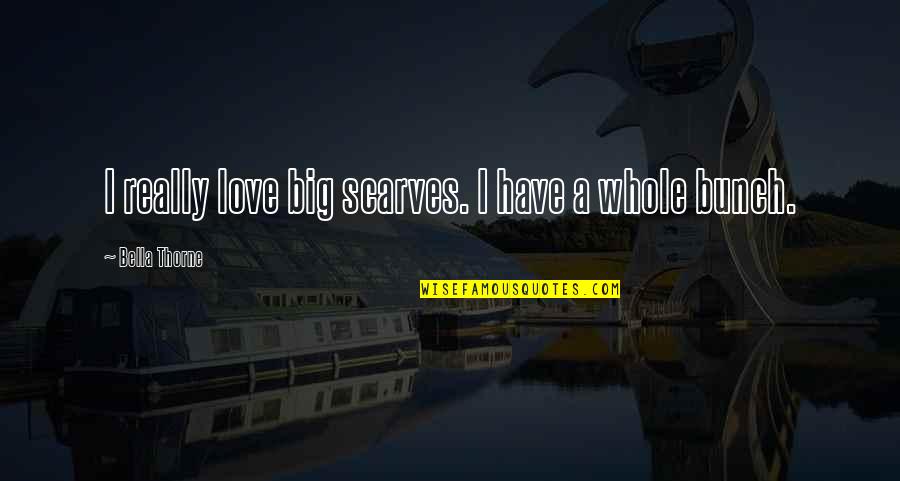 Bella Thorne Quotes By Bella Thorne: I really love big scarves. I have a Bella Thorne Quotes By Bella Thorne: I really love big scarves. I have a
