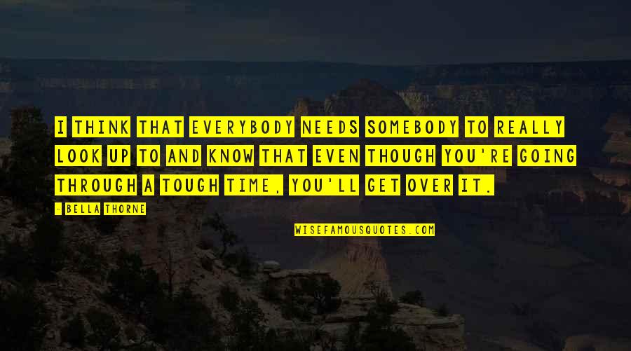 Bella Thorne Quotes By Bella Thorne: I think that everybody needs somebody to really Bella Thorne Quotes By Bella Thorne: I think that everybody needs somebody to really