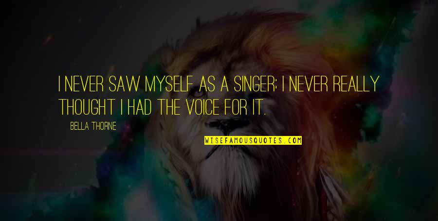 Bella Thorne Quotes By Bella Thorne: I never saw myself as a singer; I Bella Thorne Quotes By Bella Thorne: I never saw myself as a singer; I
