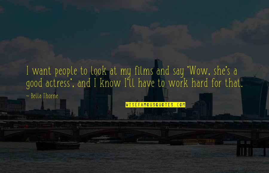 Bella Thorne Quotes By Bella Thorne: I want people to look at my films Bella Thorne Quotes By Bella Thorne: I want people to look at my films