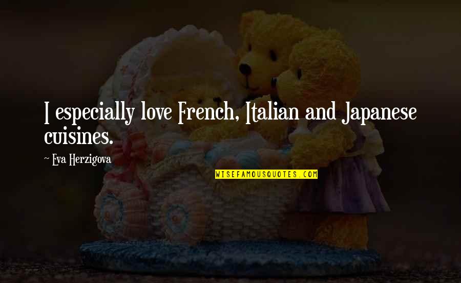 Bella Tuscany Quotes By Eva Herzigova: I especially love French, Italian and Japanese cuisines.