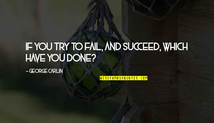 Bella Tuscany Quotes By George Carlin: If you try to fail, and succeed, which