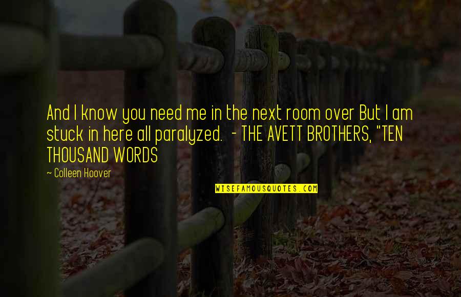 Bella Vita Quotes By Colleen Hoover: And I know you need me in the