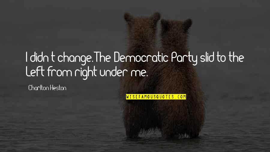 Bellacas Quotes By Charlton Heston: I didn't change. The Democratic Party slid to