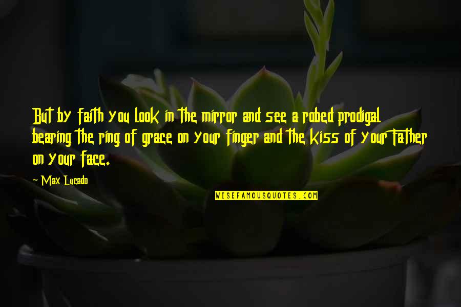 Bellache Quotes By Max Lucado: But by faith you look in the mirror