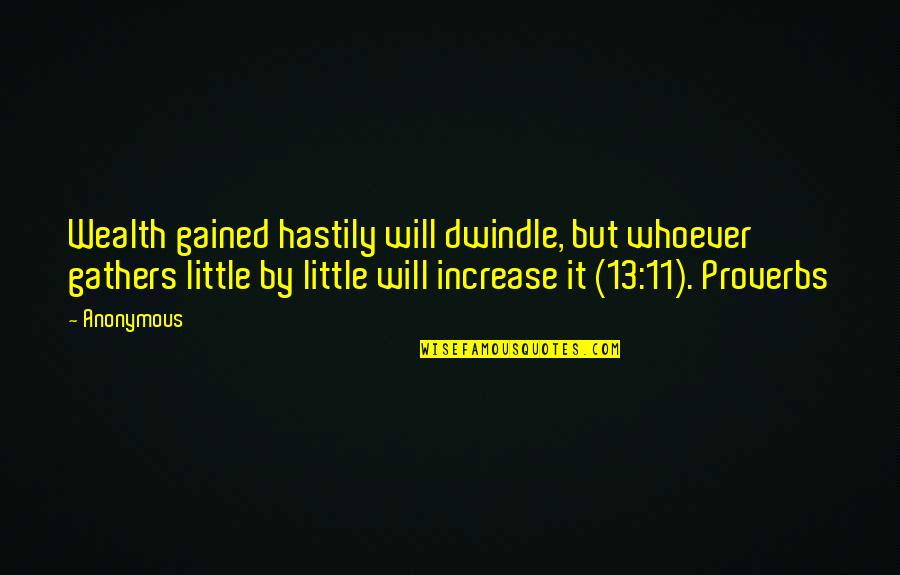 Bellack 12 Quotes By Anonymous: Wealth gained hastily will dwindle, but whoever gathers Bellack 12 Quotes By Anonymous: Wealth gained hastily will dwindle, but whoever gathers