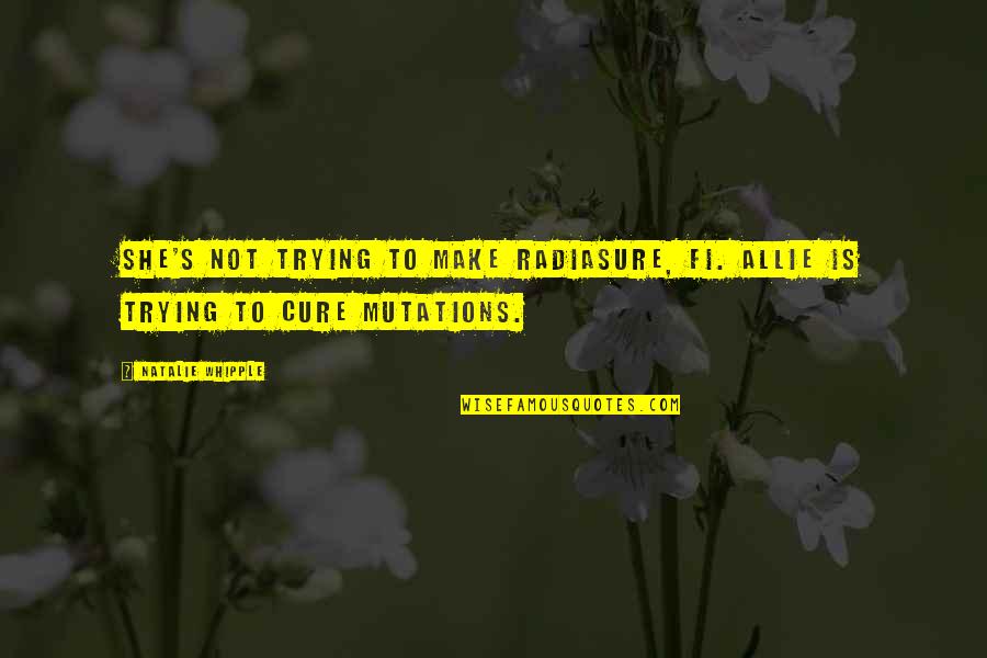Bellacor Quotes By Natalie Whipple: She's not trying to make Radiasure, Fi. Allie