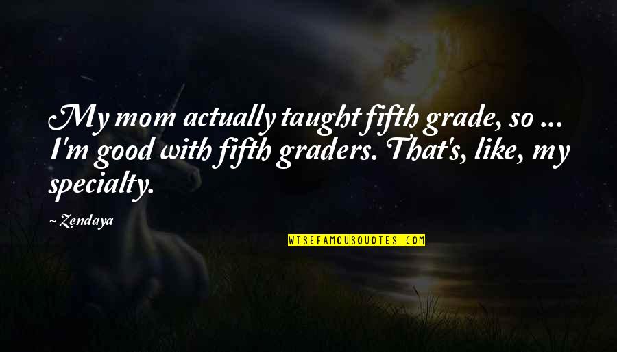 Bellafonte Linkedin Quotes By Zendaya: My mom actually taught fifth grade, so ... Bellafonte Linkedin Quotes By Zendaya: My mom actually taught fifth grade, so ...