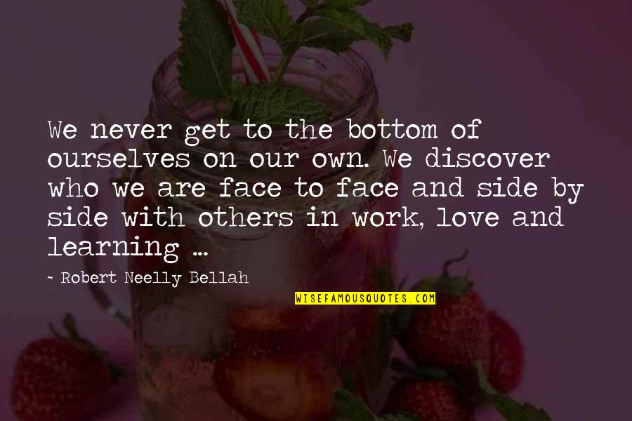 Bellah Quotes By Robert Neelly Bellah: We never get to the bottom of ourselves