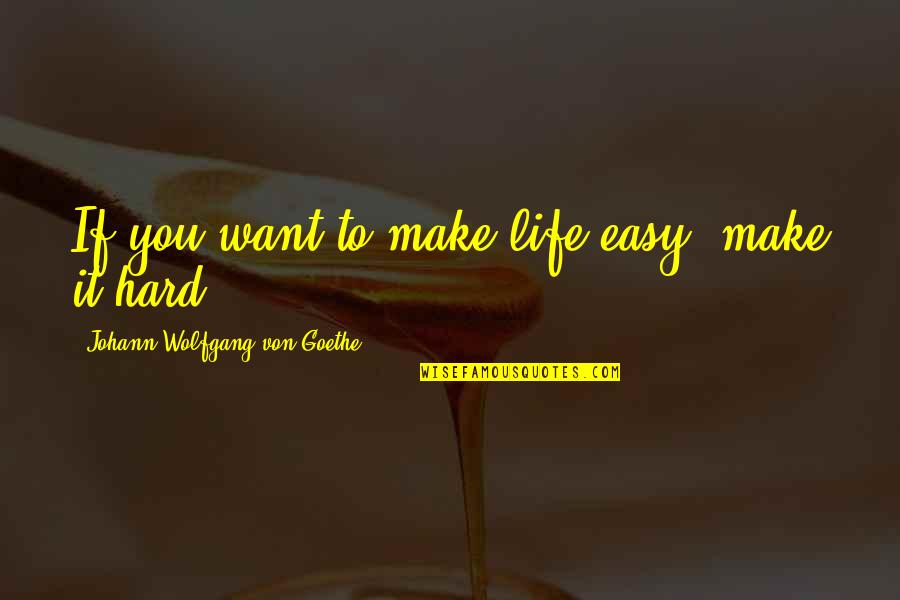 Bellaiche Quotes By Johann Wolfgang Von Goethe: If you want to make life easy, make