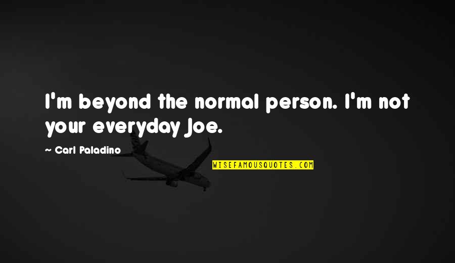 Bellamar Vacation Quotes By Carl Paladino: I'm beyond the normal person. I'm not your