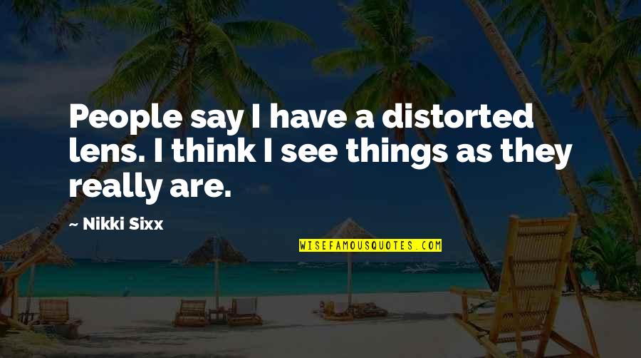 Bellamar Vacation Quotes By Nikki Sixx: People say I have a distorted lens. I