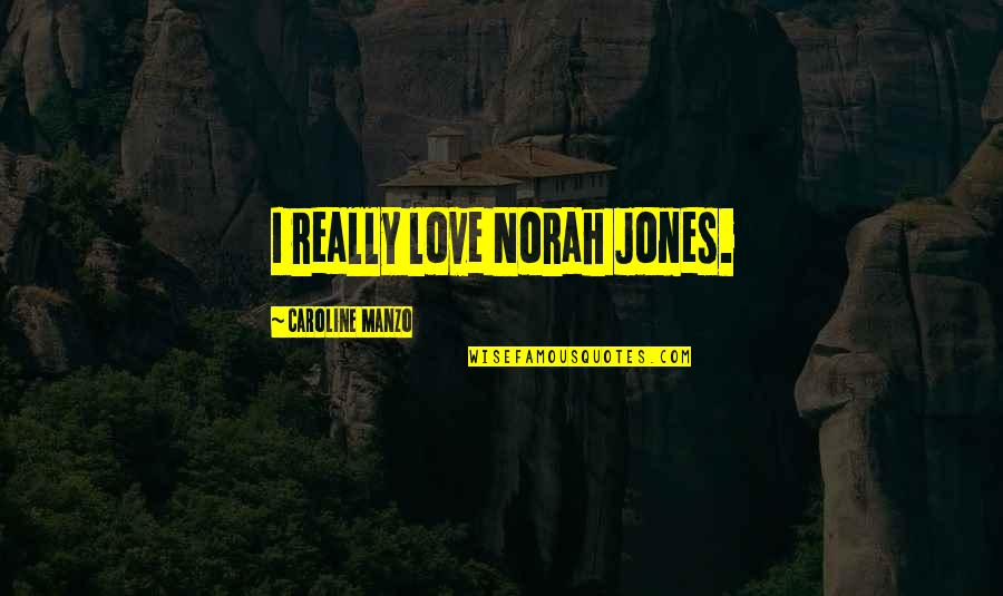 Bellamente West Quotes By Caroline Manzo: I really love Norah Jones.