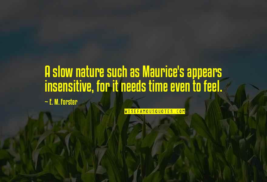 Bellamente West Quotes By E. M. Forster: A slow nature such as Maurice's appears insensitive,
