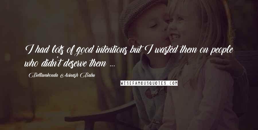 Bellamkonda Avinash Babu quotes: I had lots of good intentions but I wasted them on people who didn't deserve them ...