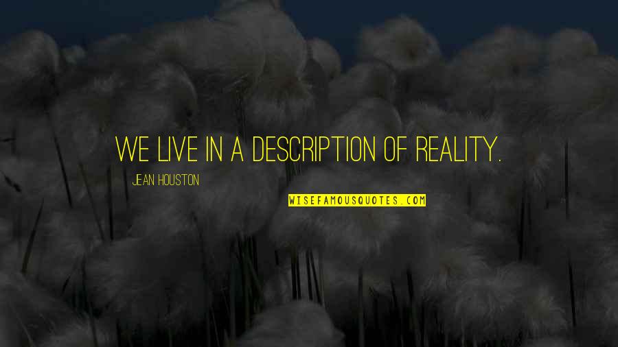 Bellamont Forest Quotes By Jean Houston: We live in a description of reality.