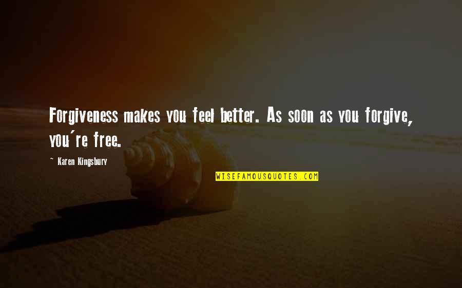 Bellamont Forest Quotes By Karen Kingsbury: Forgiveness makes you feel better. As soon as